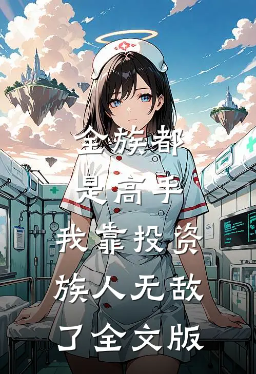 全族都是高手，我靠投资族人无敌了全文版