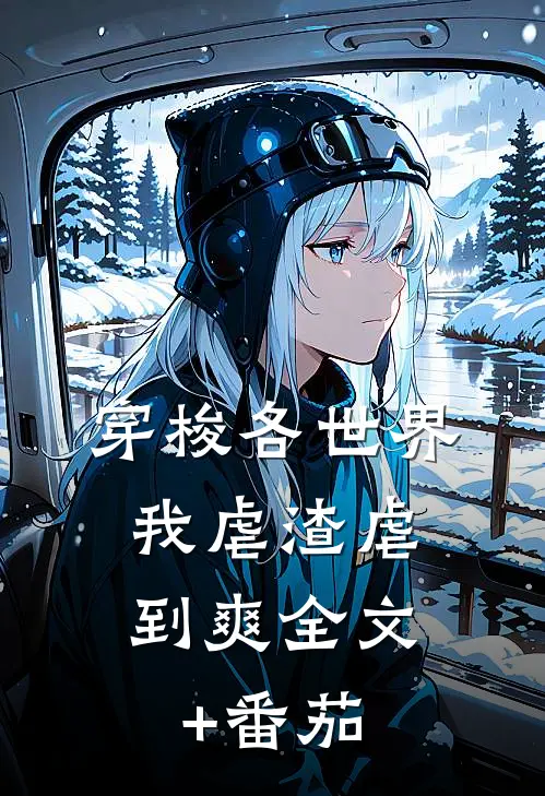 穿梭各世界，我虐渣虐到爽全文+番茄