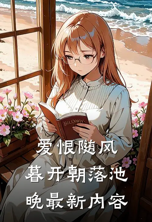 爱恨随风，暮开朝落池晚最新内容