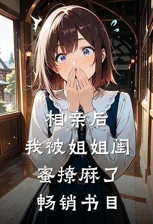 相亲后，我被姐姐闺蜜撩麻了畅销书目