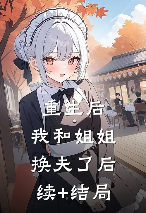 重生后，我和姐姐换夫了后续+结局