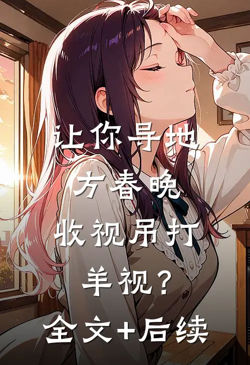 让你导地方春晚，收视吊打羊视？全文+后续