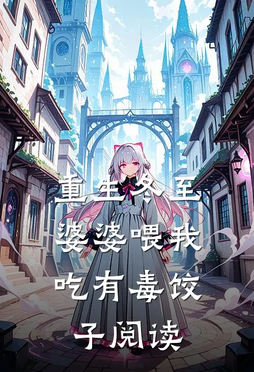 重生冬至，婆婆喂我吃有毒饺子阅读