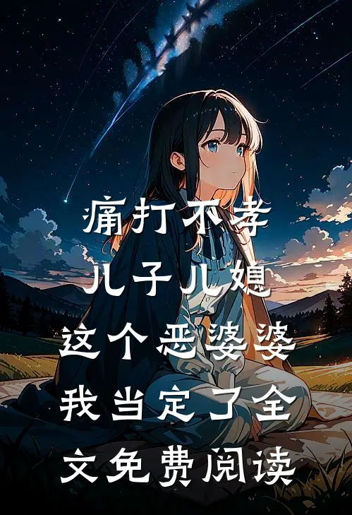 痛打不孝儿子儿媳，这个恶婆婆我当定了全文免费阅读