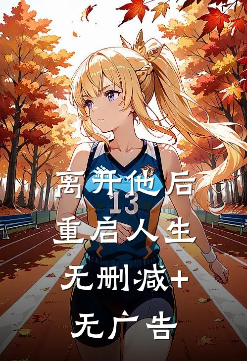 离开他后，重启人生无删减+无广告