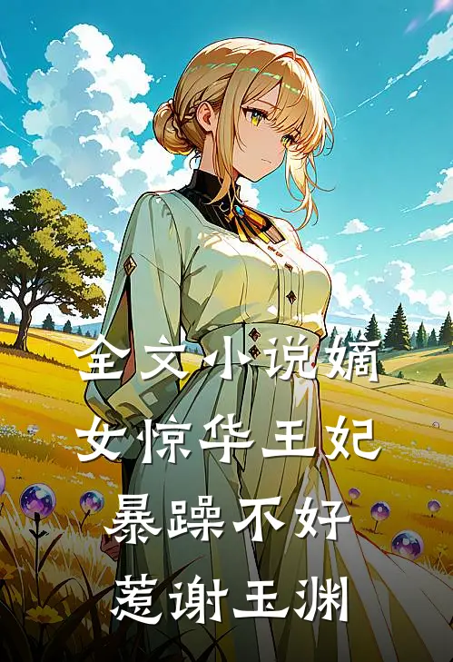 全文嫡女惊华王妃暴躁不好惹谢玉渊免费阅读