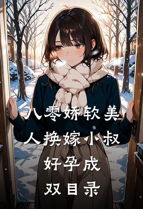 八零娇软美人换嫁小叔，好孕成双目录