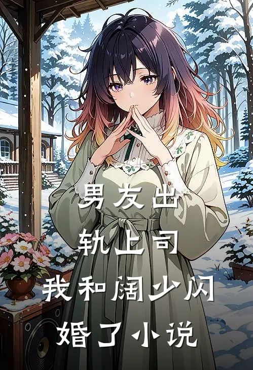 男友出轨上司，我和阔少闪婚了小说