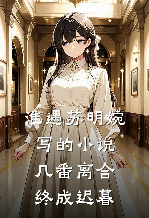 淮遇苏明婉写的小说几番离合，终成迟暮
