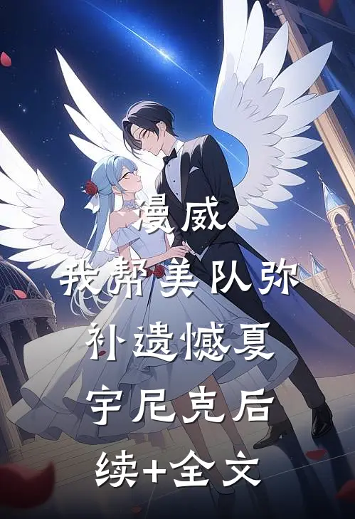 漫威：我帮美队弥补遗憾夏宇尼克后续+全文