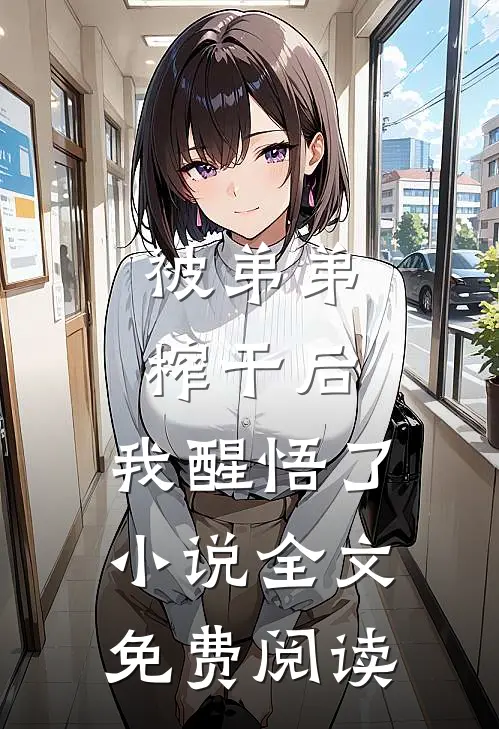 被弟弟榨干后，我醒悟了小说全文免费阅读