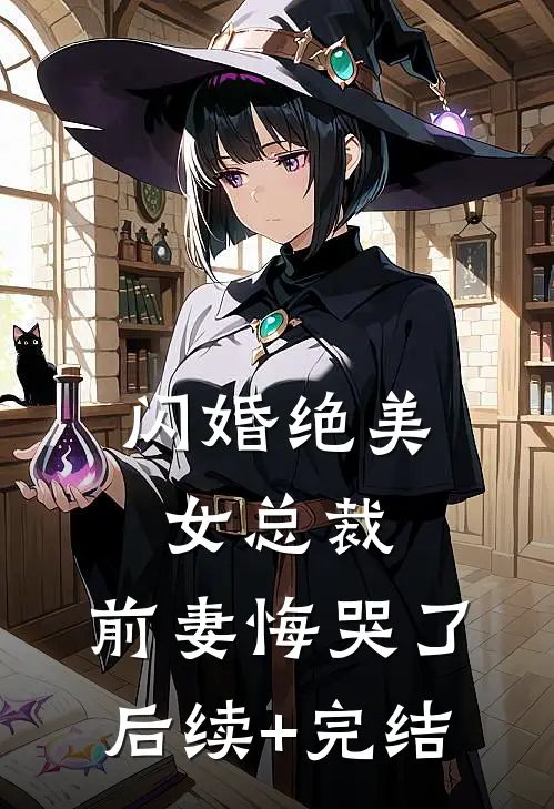 闪婚绝美女总裁，前妻悔哭了后续+完结