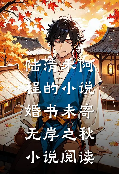 陆清禾阿程的小说婚书未寄，无岸之秋小说阅读