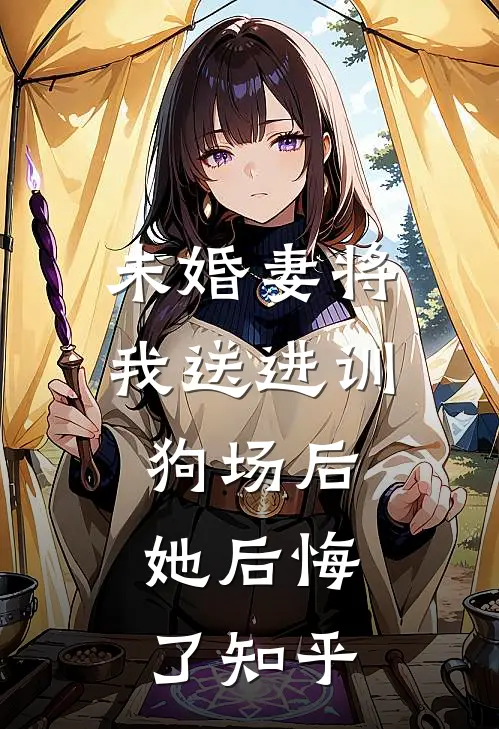 未婚妻将我送进训狗场后，她后悔了知乎