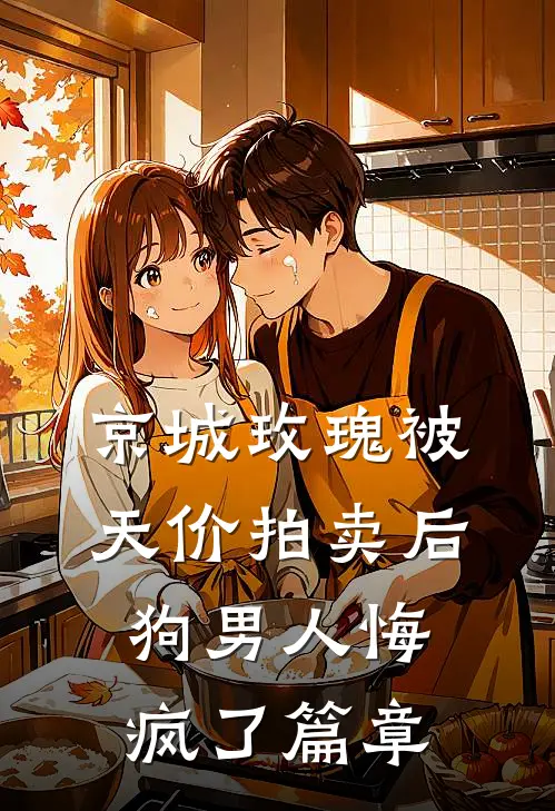 京城玫瑰被天价拍卖后，狗男人悔疯了篇章