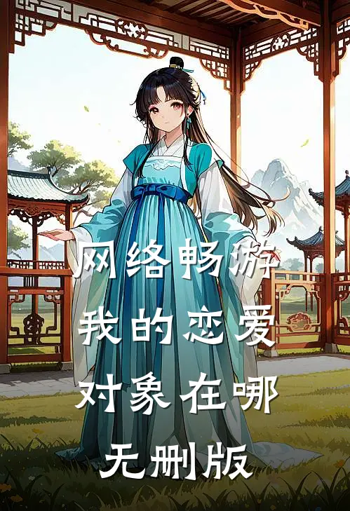 网络畅游，我的恋爱对象在哪无删版