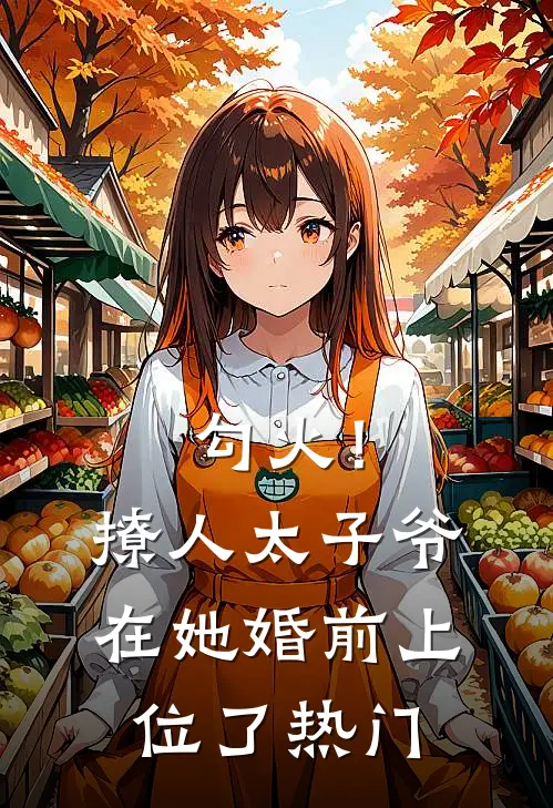 勾火！撩人太子爷在她婚前上位了热门