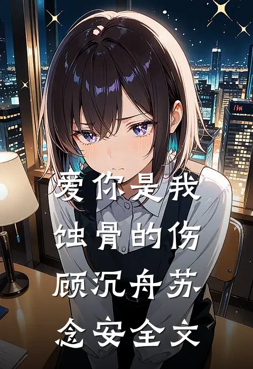 爱你是我蚀骨的伤顾沉舟苏念安全文