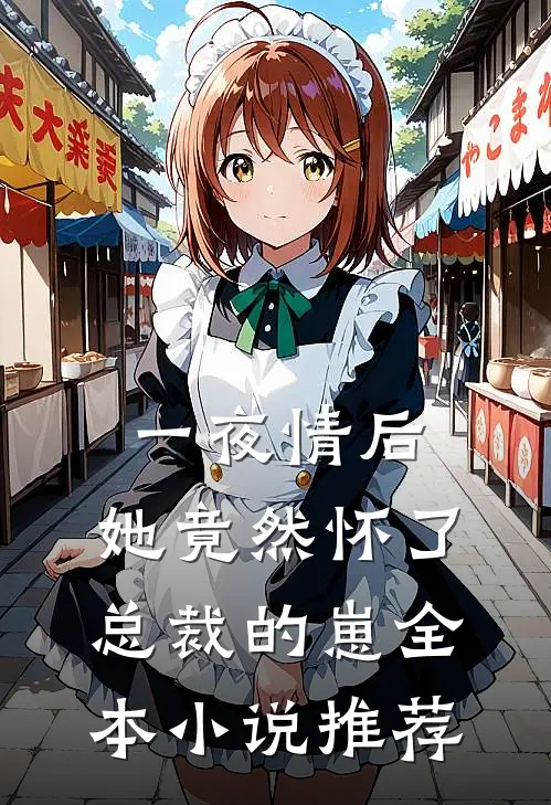 一夜情后，她竟然怀了总裁的崽全本小说推荐