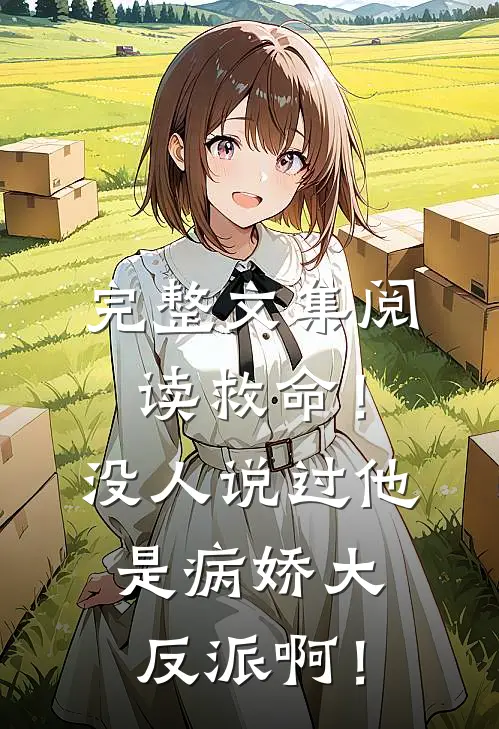 完整文集阅读救命！没人说过他是病娇大反派啊！