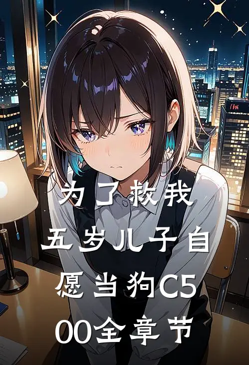 为了救我，五岁儿子自愿当狗C500全章节