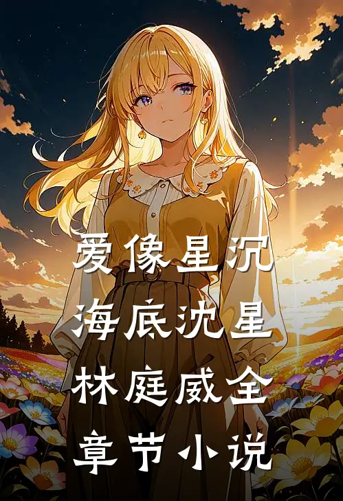爱像星沉海底沈星林庭威全章节小说