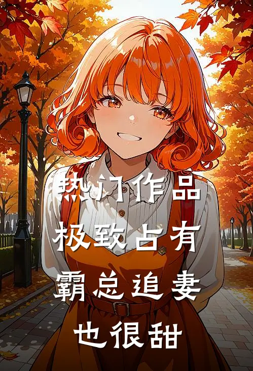 热门作品极致占有：霸总追妻也很甜