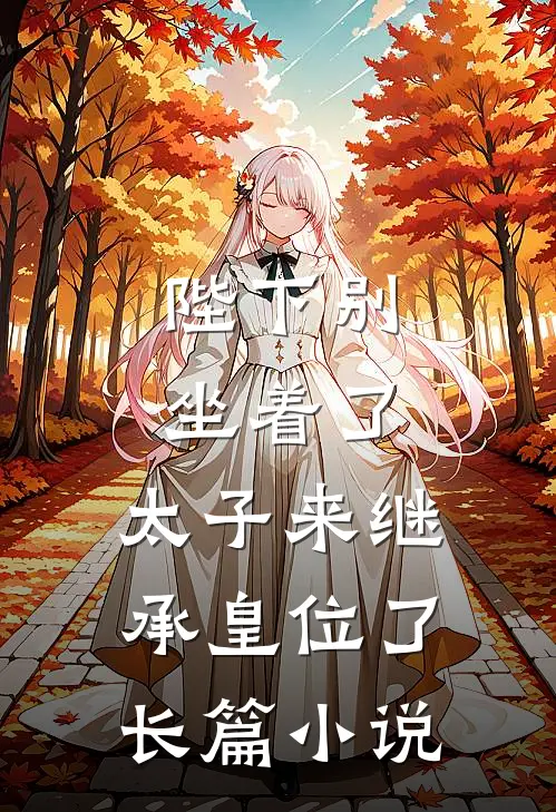 陛下别坐着了，太子来继承皇位了长篇小说
