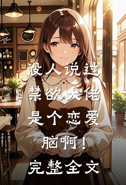 没人说过，禁欲大佬是个恋爱脑啊！完整全文