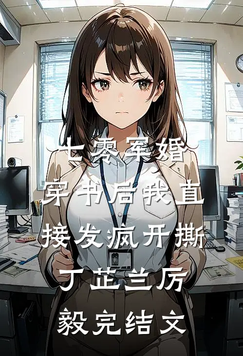 七零军婚，穿书后我直接发疯开撕丁芷兰厉毅完结文