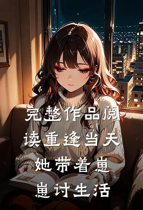 完整作品阅读重逢当天，她带着崽崽讨生活