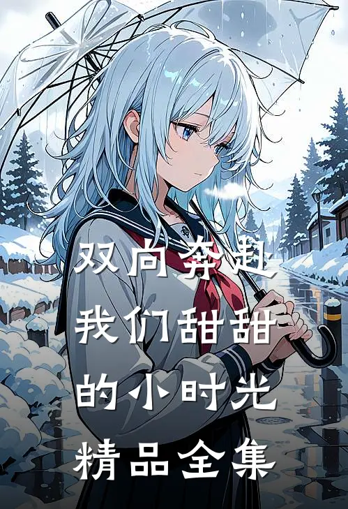 双向奔赴：我们甜甜的小时光精品全集