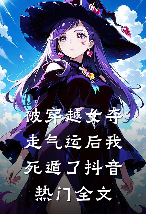 被穿越女夺走气运后我死遁了抖音热门全文