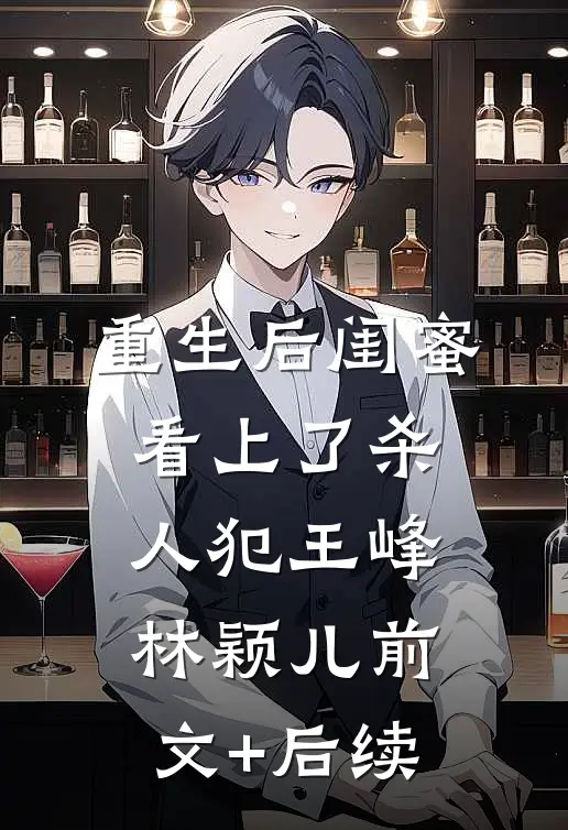 重生后闺蜜看上了杀人犯王峰林颖儿前文+后续
