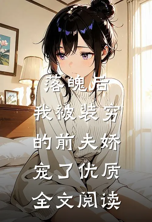 落魄后，我被装穷的前夫娇宠了优质全文阅读