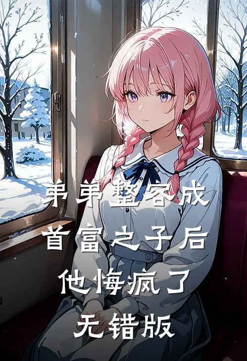 弟弟整容成首富之子后，他悔疯了无错版