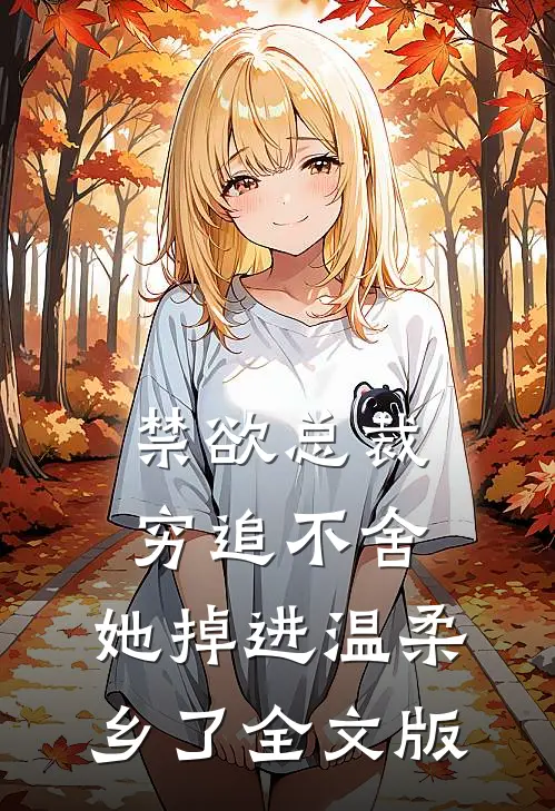 禁欲总裁穷追不舍，她掉进温柔乡了全文版