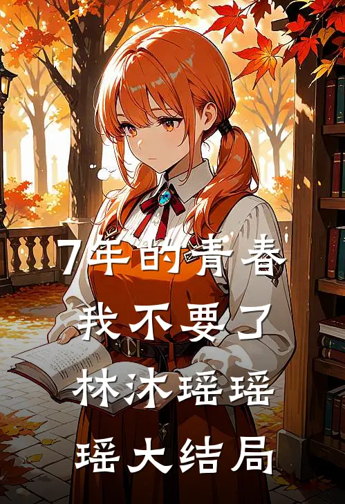 7年的青春，我不要了林沐瑶瑶瑶大结局