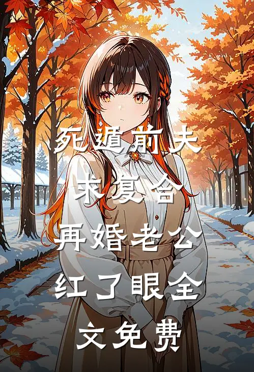 死遁前夫求复合，再婚老公红了眼全文免费