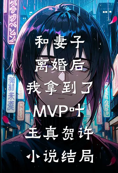 和妻子离婚后，我拿到了MVP叶玉真贺许小说结局