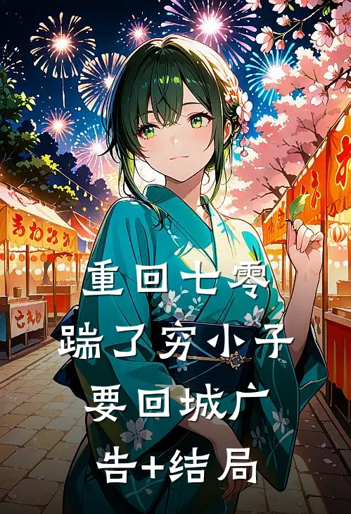 重回七零，踹了穷小子要回城广告+结局