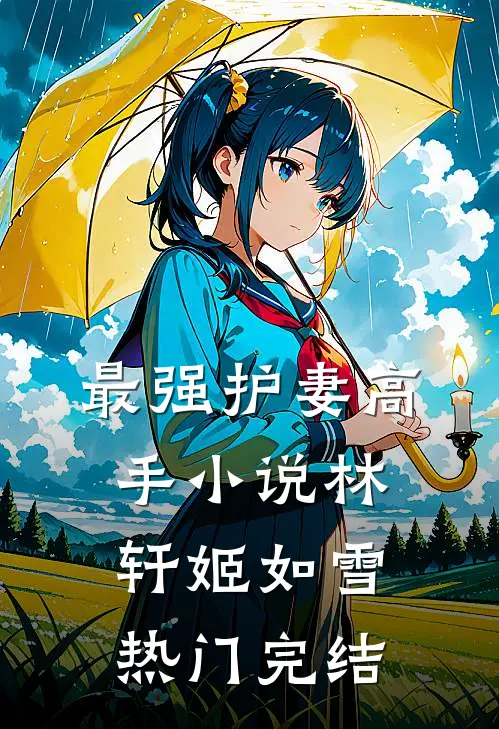 最强护妻高手小说林轩姬如雪热门完结