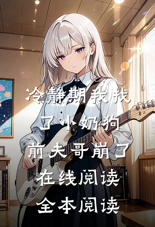 冷静期我找了小奶狗，前夫哥崩了在线阅读全本阅读