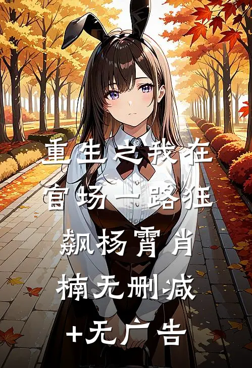 重生之我在官场一路狂飙杨霄肖楠无删减+无广告