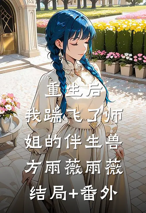 重生后，我踹飞了师姐的伴生兽方雨薇雨薇结局+番外