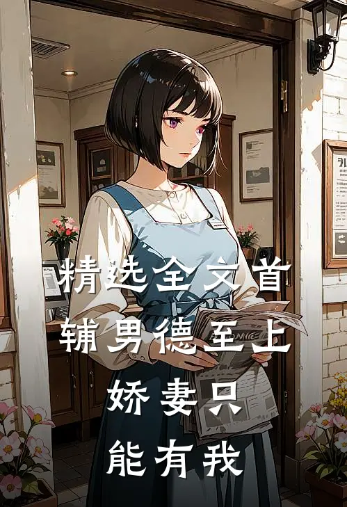 精选全文首辅男德至上：娇妻只能有我