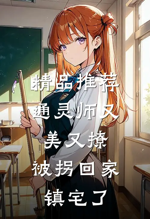 精品推荐通灵师又美又撩，被拐回家镇宅了