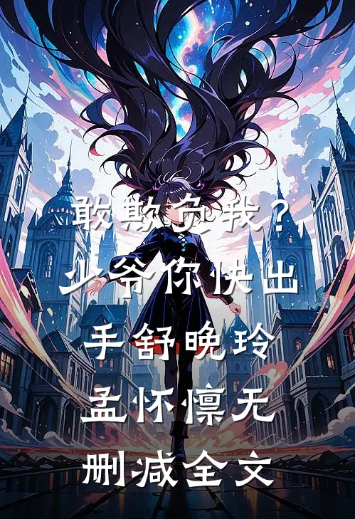 敢欺负我？少爷你快出手舒晚玲孟怀懔无删减全文