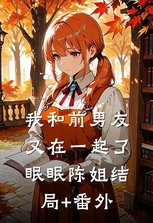 我和前男友又在一起了眠眠陈姐结局+番外