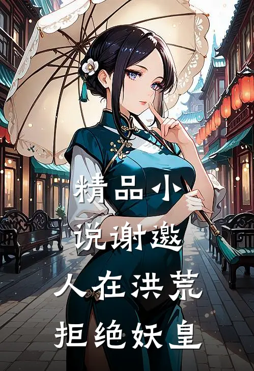 精品小说谢邀，人在洪荒，拒绝妖皇